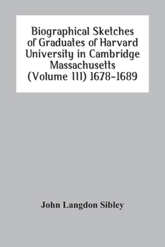 Paperback Biographical Sketches Of Graduates Of Harvard University In Cambridge Massachusetts (Volume Iii) 1678-1689 Book