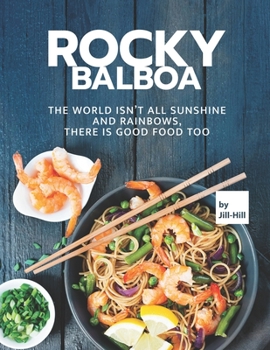 Paperback Rocky Balboa: The World isn't All Sunshine and Rainbows, There is Good Food Too Book