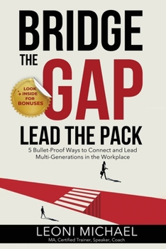 Paperback Bridge the Gap Lead the Pack: 5 Bullet-Proof Ways to Connect and Lead Multi-Generations in the Workplace Book