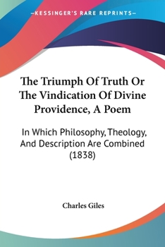 Paperback The Triumph Of Truth Or The Vindication Of Divine Providence, A Poem: In Which Philosophy, Theology, And Description Are Combined (1838) Book