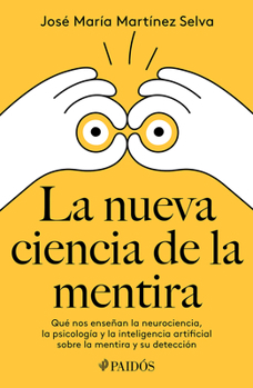 La nueva ciencia de la mentira: Qué nos enseñan la neurociencia, la psicología y la inteligencia artificial sobre la mentira y su detección / The New Science of Lying (Spanish Edition)