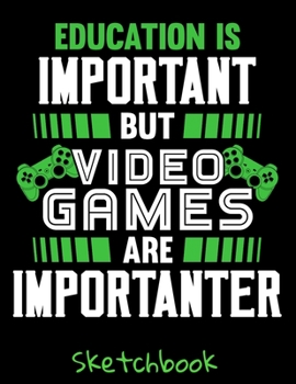 Education Is Important But Video Games Are Importanter: Gamer Sketch Book with Blank Paper for Drawing Painting Creative Doodling or Sketching - 8.5 x ... - Gaming Lovers Journal And Sketch Pad