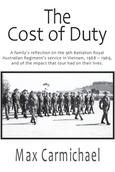 Paperback The Cost of Duty: A family's reflection on the 9th Battalion Royal Australian Regiment's service in Vietnam, 1968 - 1969, and of the imp Book