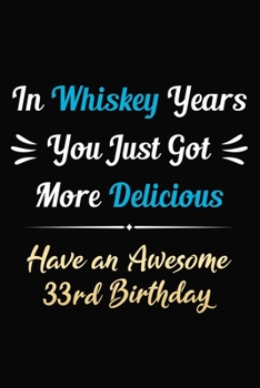 Paperback In Whiskey Years You Just Got More Delicious Have an Awesome 33rd Birthday: 33 Years Old Bday Journal / Notebook / Appreciation Gift / Funny 33rd Birt Book