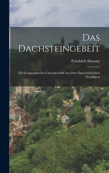 Hardcover Das Dachsteingebeit: Ein Geographisches Charakterbild Aus Den Österreichischen Nordalpen [German] Book
