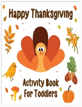 Paperback Happy Thanksgiving Activity Book for Toddlers: An Activity and Learning Book for Toddlers through Fun and Excitement. Book