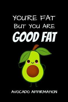 Paperback You're Fat But You Are Good Fat Avocado Affirmation: Funny Avocado Fat Jokes Quotes Notebook. Black Cover Book