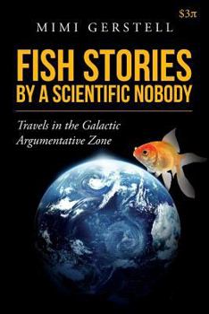Paperback Fish Stories by a Scientific Nobody: Travels in the Galactic Argumentative Zone Book