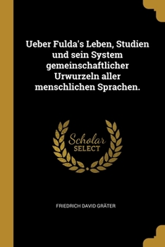 Paperback Ueber Fulda's Leben, Studien und sein System gemeinschaftlicher Urwurzeln aller menschlichen Sprachen. [German] Book