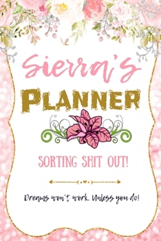 Paperback Sierra personalized Name undated Daily and monthly planner/organizer: Sorting Shit Out funny Planner, 6 months,1 day per page. Daily Schedule, Goals, Book