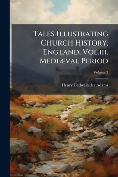 Paperback Tales Illustrating Church History. England, Vol.iii. Mediæval Period; Volume 3 Book