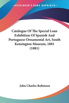 Paperback Catalogue Of The Special Loan Exhibition Of Spanish And Portuguese Ornamental Art, South Kensington Museum, 1881 (1881) Book