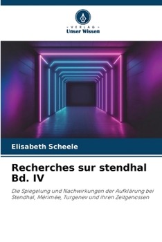 Recherches sur stendhal Bd. IV: Die Spiegelung und Nachwirkungen der Aufklärung bei Stendhal, Mérimée, Turgenev und ihren Zeitgenossen