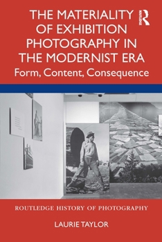 Hardcover The Materiality of Exhibition Photography in the Modernist Era: Form, Content, Consequence Book