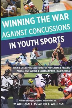 Paperback Winning The War Against Concussions In Youth Sports: Brain & Life Saving Solutions For Preventing & Healing Middle-High School & College Sports Head I Book