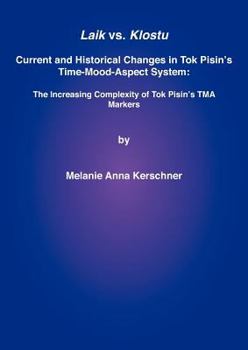 Laik vs. Klostu: Current and Historical Changes in Tok Pisin's Time-Mood-Aspect System: The Increasing Complexity of Tok Pisin's Tma Markers