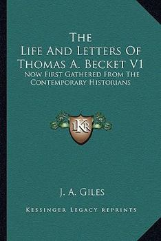 The Life And Letters Of Thomas A. Becket V1: Now First Gathered From The Contemporary Historians