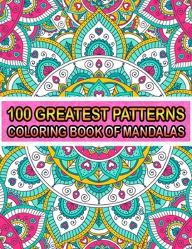 100 Greatest Patterns Coloring Book Of Mandalas: 100 Magical Patterns An Adult Coloring Pages ... Adult Coloring Book 100 Mandala Images Stress Management for Happiness and Relief & Art Color Therapy