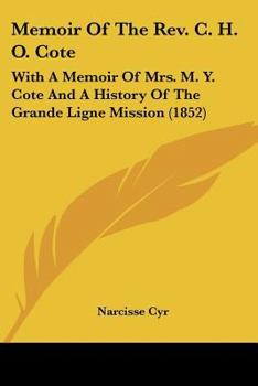 Paperback Memoir Of The Rev. C. H. O. Cote: With A Memoir Of Mrs. M. Y. Cote And A History Of The Grande Ligne Mission (1852) Book