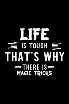 Life Is Tough That's Why There Is Magic Tricks: Magic Tricks Lover Journal | Great Christmas & Birthday Gift Idea for Magic Tricks Fan | Magic Tricks ... Magic Tricks Fan Diary | 100 pages 6x9 inches