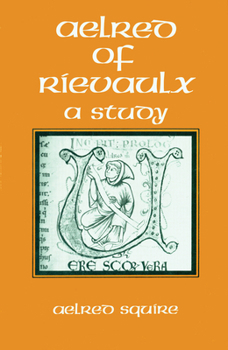 Aelred of Rievaulx: A Study - Book #50 of the Cistercian Studies Series