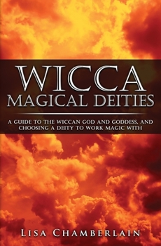 Paperback Wicca Magical Deities: A Guide to the Wiccan God and Goddess, and Choosing a Deity to Work Magic With Book