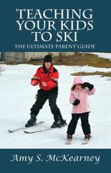 Paperback Teaching Your Kids to Ski: The Ultimate Parent Guide Book