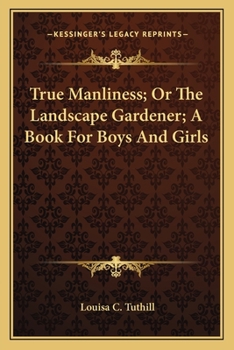 Paperback True Manliness; Or The Landscape Gardener; A Book For Boys And Girls Book