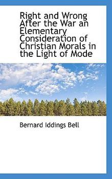 Right and Wrong after the War an Elementary Consideration of Christian Morals in the Light of Mode