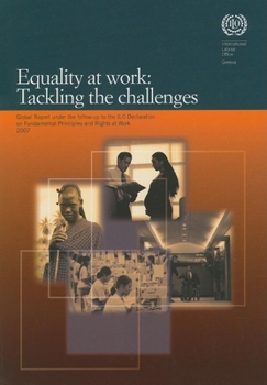 Equality at Work: Tackling the Challenges: Global Report under the Follow-Up to the ILO Declaration on Fundamental Principles and Rights at Work 2007
