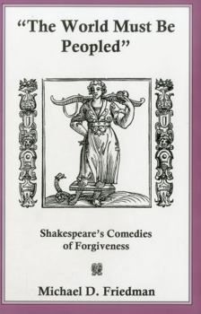 Hardcover The World Must Be Peopled: Shakespeare's Comedies of Forgiveness Book