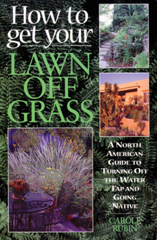 Paperback How to Get Your Lawn Off Grass: A North American Guide to Turning Off the Water Tap and Going Native Book