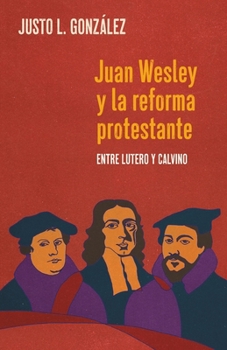 Paperback Juan Wesley y la Reforma Protestante: Entre Lutero y Calvino [Spanish] Book