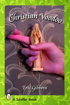 Paperback Christian Voodoo: A Guide to Luck, Omens, Recipes for Homemade Miracles, and Exorcism Book