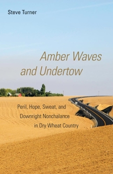 Paperback Amber Waves and Undertow: Peril, Hope, Sweat, and Downright Nonchalance in Dry Wheat Country Book