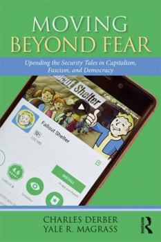 Paperback Moving Beyond Fear: Upending the Security Tales in Capitalism, Fascism, and Democracy Book