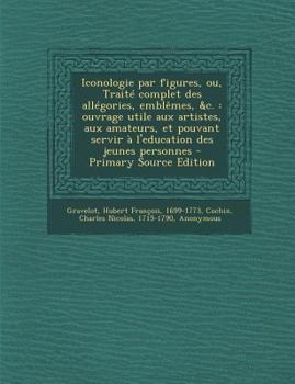 Paperback Iconologie Par Figures, Ou, Traite Complet Des Allegories, Emblemes, &C.: Ouvrage Utile Aux Artistes, Aux Amateurs, Et Pouvant Servir A L'Education de [French] Book