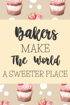 Bakers Make the World a Sweeter Place : Gifts for Bakers, People Who Love to Bake: Blank Paperback Journal: Great Greeting Card Alternative! Ideal for Recipe Keeping! Includes Coloring Page!