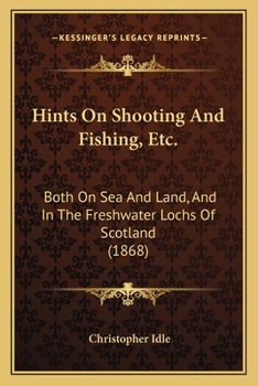 Paperback Hints On Shooting And Fishing, Etc.: Both On Sea And Land, And In The Freshwater Lochs Of Scotland (1868) Book