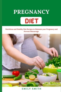 Paperback Pregnancy Diet: Nutritious and Healthy Diet Recipes to Maintain your Pregnancy and Prevent Miscarriage Book