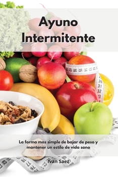 Paperback Ayuno Intermitente: La forma mas simple de bajar de peso y mantener un estilo de vida sano. Intermittent Fasting (Spanish Edition) [Spanish] Book