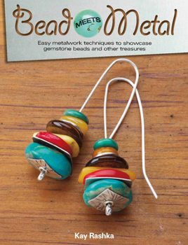 Paperback Bead Meets Metal: Easy Metalwork Techniques to Showcase Gemstone Beads and Other Treasures Book