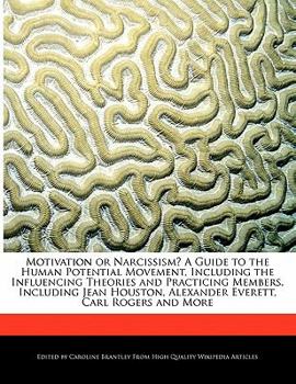 Motivation or Narcissism? a Guide to the Human Potential Movement, Including the Influencing Theories and Practicing Members, Including Jean Houston