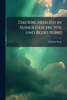 Das Kirchenlied In Seiner Geschichte Und Bedeutung: Zur Beleuchtung Der Gesangbuchsnoth Im Großherzogthum Hessen : Eine Weckschrift Für Die Gebildeten In Der Gemeinde...