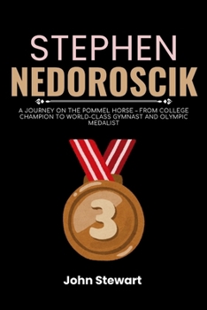 STEPHEN NEDOROSCIK: A Journey on the Pommel Horse – From College Champion to World-Class Gymnast and Olympic Medalist (THE CELEBRITY CHRONICLES)