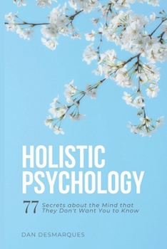 Paperback Holistic Psychology: 77 Secrets about the Mind That They Don't Want You to Know Book