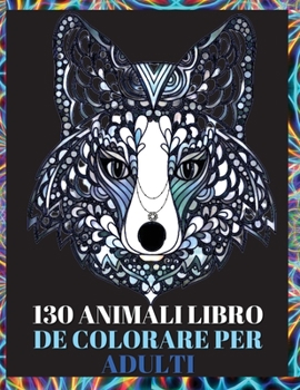 130 Animali Libro da Colorare per Adulti: Disegni antistress nel libro da colorare per adulti con lupi, elefanti, gufi, cavalli, cani, gatti e molti altri Animali con disegni da colorare