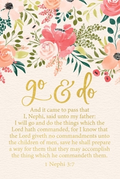 Go and Do 1 Nephi 3:7: Floral 2020 Youth Theme 6"x9" Journal, No Prompt Lined Blank Notebook, Young Women Theme Church Journal
