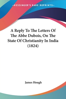 Paperback A Reply To The Letters Of The Abbe Dubois, On The State Of Christianity In India (1824) Book