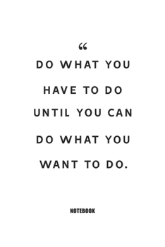 do what you have to do until you can do what you want to do. : Blank Composition Book, Motivation Quote journal,Notebook for Enterprenter: Lined ... 110 Pages, 6x9, Soft Cover, Matte Finish